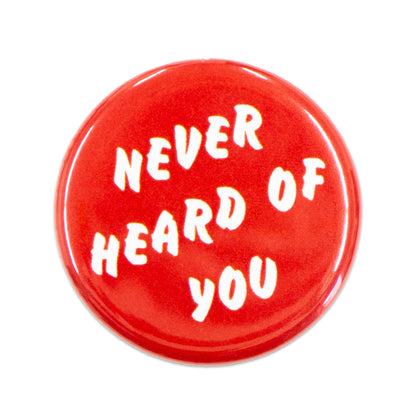 "Never Heard Of You" Button