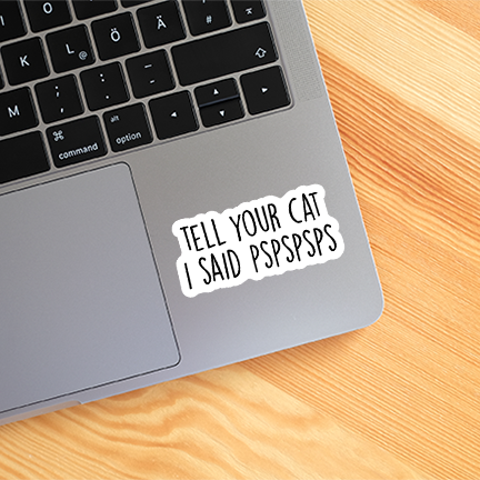 Load image into Gallery viewer, Tell Your Cat I Said Pspspsps Sticker Funny Vinyl Decal
