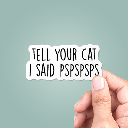 Tell Your Cat I Said Pspspsps Sticker Funny Vinyl Decal